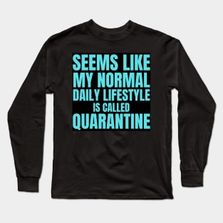 Seems Like My Normal Daily Life Is Called Quarantine Funny Introvert Autism Long Sleeve T-Shirt